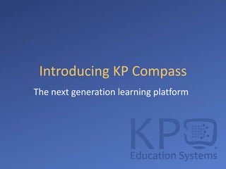 Introducing KP Compass
The next generation learning platform
 