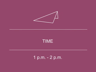 TIME
1 p.m. - 2 p.m.
 