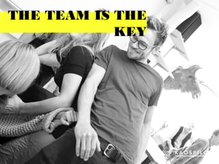 THE TEAM IS THE
KEY
 