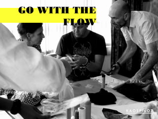 GO WITH THE
FLOW
 