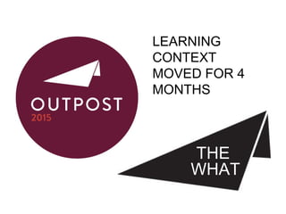 THE
WHAT
LEARNING
CONTEXT
MOVED FOR 4
MONTHS
 