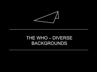 THE WHO – DIVERSE
BACKGROUNDS
 