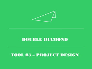 DOUBLE DIAMOND
TOOL #3 – PROJECT DESIGN
 