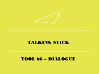 TALKING STICK
TOOL #6 – DIALOGUE
 