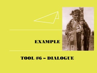 EXAMPLE
TOOL #6 – DIALOGUE
 