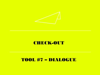 CHECK-OUT
TOOL #7 – DIALOGUE
 