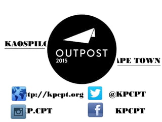 KAOSPILOT
CAPE TOWN
http://kpcpt.org @KPCPT
KP.CPT KPCPT
 