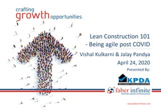 www.faberinfinite.comwww.faberinfinite.com
www.faberinfinite.com
Lean Construction 101
- Being agile post COVID
Vishal Kulkarni & Jalay Pandya
April 24, 2020
Presented By:
 