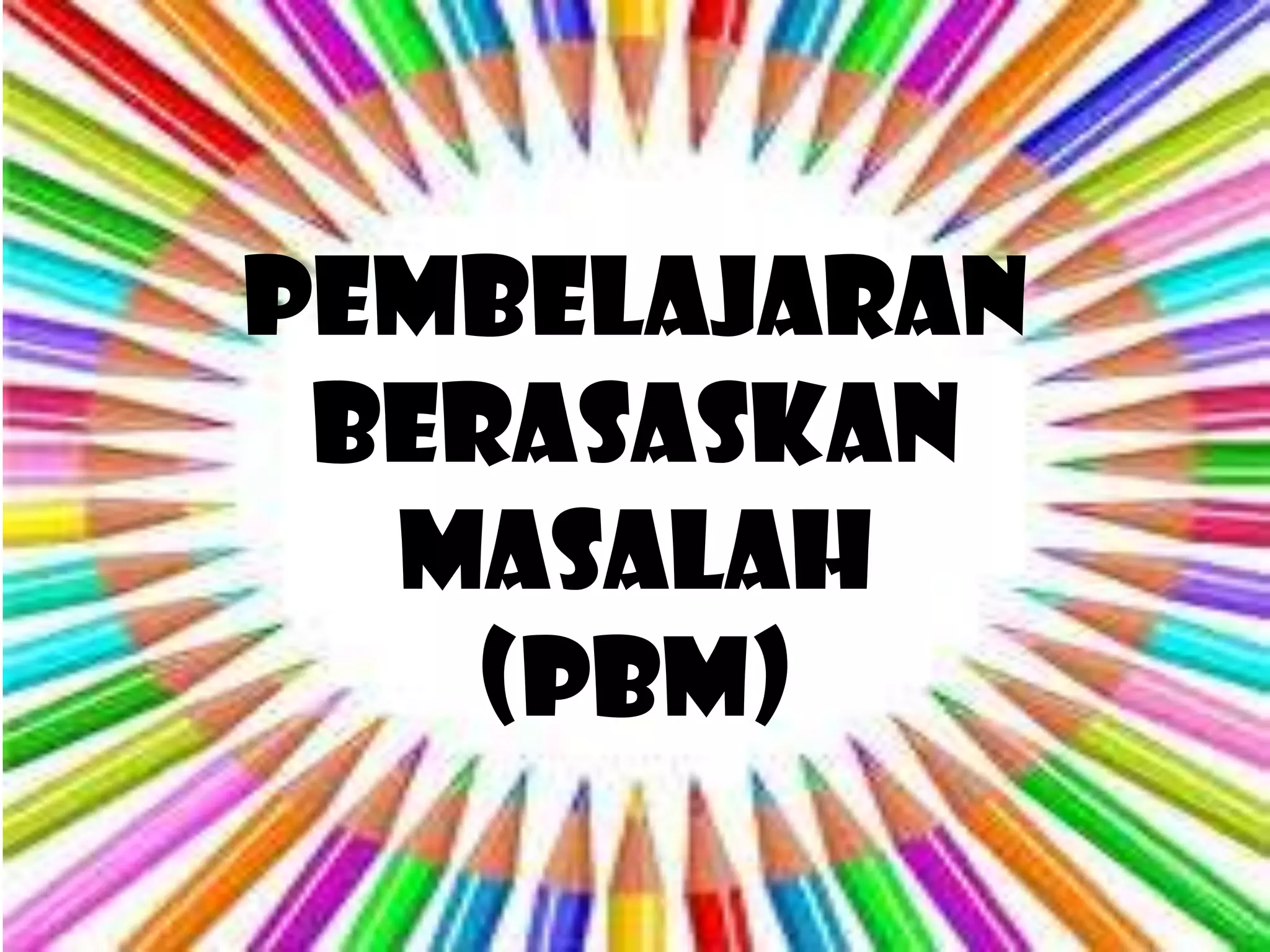 PEMBELAJARAN
 BERASASKAN
  MASALAH
    (PBM)
 