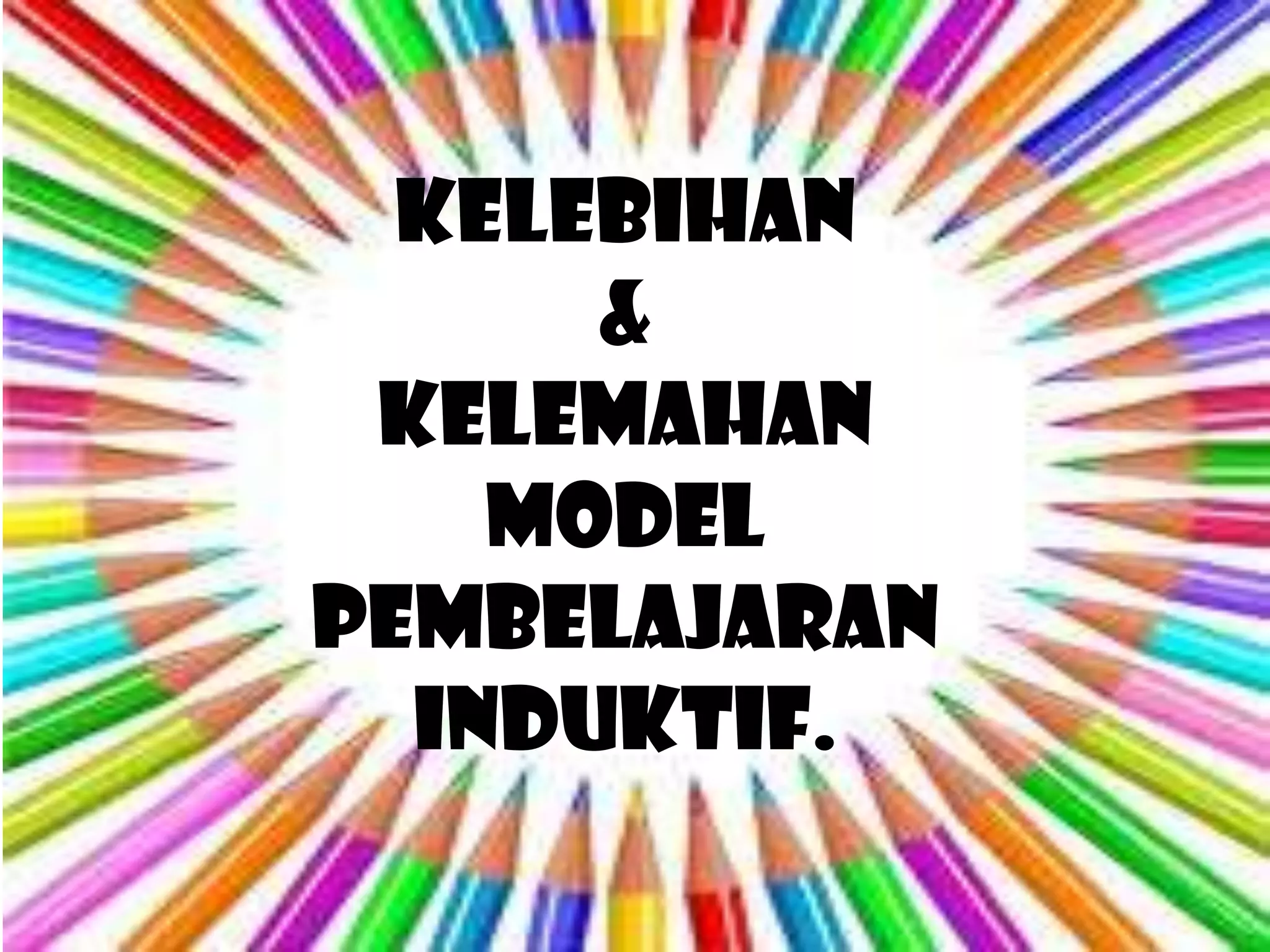 KELEBIHAN
      &
 KELEMAHAN
    MODEL
PEMBELAJARAN
  INDUKTIF.
 