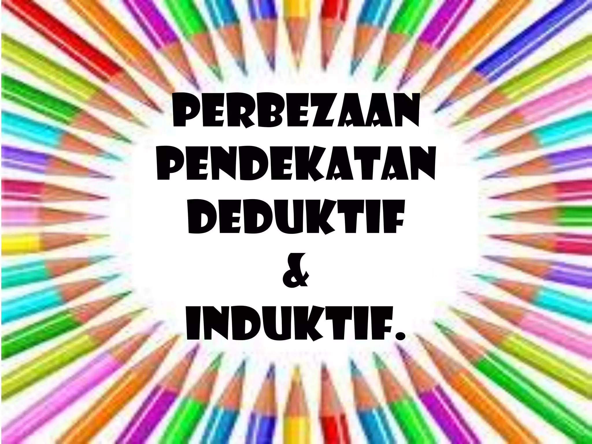 PERBEZAAN
PENDEKATAN
  DEDUKTIF
     &
 INDUKTIF.
 
