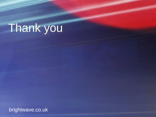 Thank you
brightwave.co.uk
 