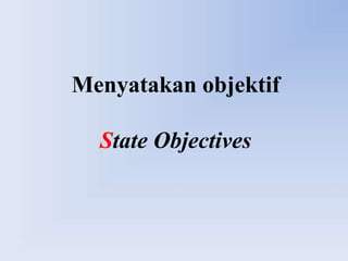 Menyatakan objektif

  State Objectives
 