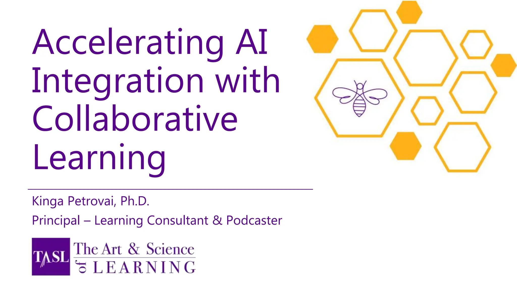 Accelerating AI
Integration with
Collaborative
Learning
Kinga Petrovai, Ph.D.
Principal – Learning Consultant & Podcaster