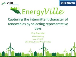 Capturing the intermittent character of
renewables by selecting representative
days
Kris Poncelet
ETSAP Meeting
June 1st, 2015
Abu Dhabi, United Arab Emirates
 