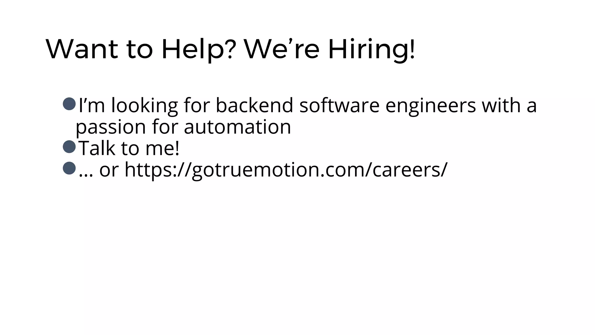 Want to Help? We’re Hiring!
●I’m looking for backend software engineers with a
passion for automation
●Talk to me!
●… or https://gotruemotion.com/careers/
 