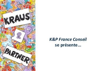 K&P France Conseil
se présente…
 