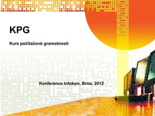 KPG
Kurz počítačové gramotnosti




             Konference Infokon, Brno, 2012
 