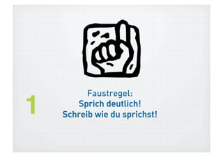 Sprich deutlich!

1!   Schreib wie du sprichst!
 