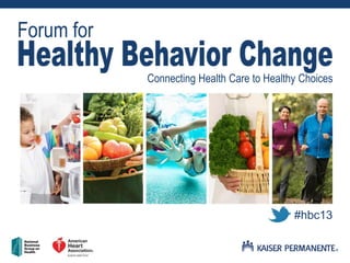 Forum for
Connecting Health Care to Healthy Choices
#hbc13
 