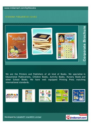 We are the Printers and Publishers of all kind of Books. We specialize in
Educational Publications, Children Books, Activity Books, Nursery Books and
other School Books. We have well equipped Printing Press matching
international standards.
 