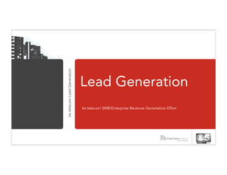 tw telecom Lead Generation



                             Lead Generation
                             tw telecom SMB/Enterprise Revenue Genertation Effort
 
