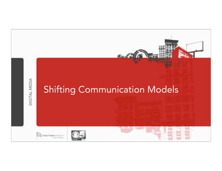 DIGITAL MEDIA




                Shifting Communication Models
 