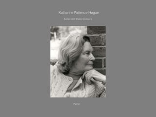 Katharine Patience Hague
Selected Watercolours
Part 2
 