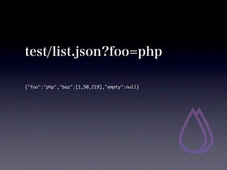 test/list.json?foo=php

{"foo":"php","baz":[1,50,219],"empty":null}
 