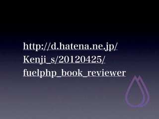 http://d.hatena.ne.jp/
Kenji_s/20120425/
fuelphp_book_reviewer
 