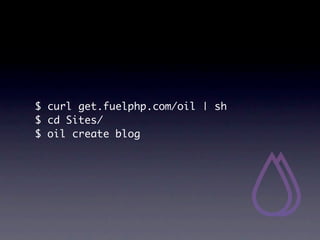 $ curl get.fuelphp.com/oil | sh
$ cd Sites/
$ oil create blog
 