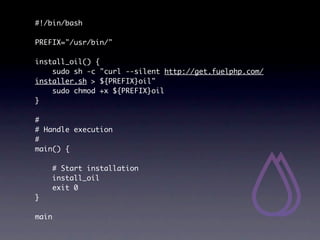 #!/bin/bash

PREFIX="/usr/bin/"

install_oil() {
    sudo sh -c "curl --silent http://get.fuelphp.com/
installer.sh > ${PREFIX}oil"
    sudo chmod +x ${PREFIX}oil
}

#
# Handle execution
#
main() {

       # Start installation
       install_oil
       exit 0
}

main
 