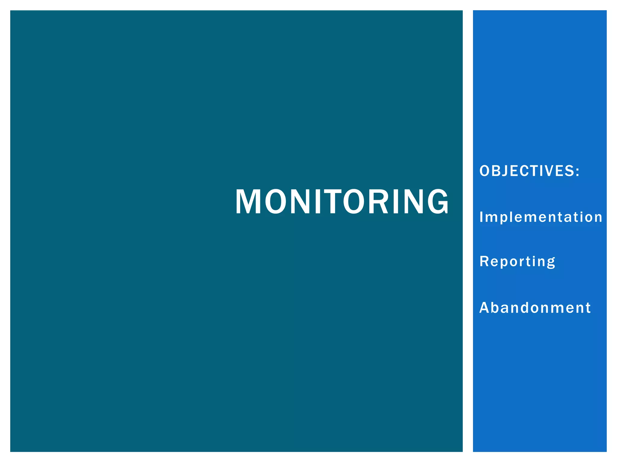 OBJECTIVES:
Implementation
Reporting
Abandonment
MONITORING
 