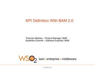KPI Definition With BAM 2.0



Tharindu Mathew – Product Manager, BAM
Buddhika Chamith – Software Engineer, BAM
 