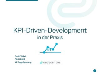 KPI
1
KPI-Driven-Development
in der Praxis
David Völkel
06.11.2019
XP Days Germany
 