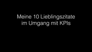 Meine 10 Lieblingszitate
im Umgang mit KPIs
 