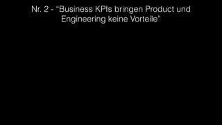 Nr. 2 - “Business KPIs bringen Product und
Engineering keine Vorteile”
 