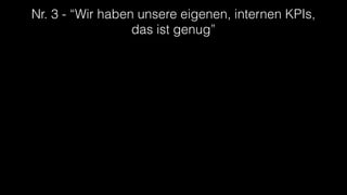 Nr. 3 - “Wir haben unsere eigenen, internen KPIs,
das ist genug”
 