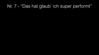 Nr. 7 - “Das hat glaub’ ich super performt”
 