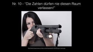 Nr. 10 - “Die Zahlen dürfen nie diesen Raum
verlassen!”
http://www.bizpacreview.com/wp-content/uploads/2013/03/Shotgun-mama.jpg
 
