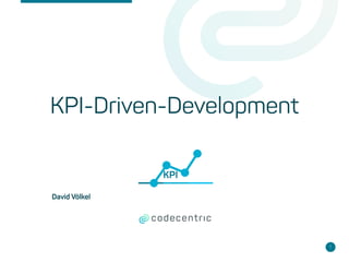 KPI
1
KPI-Driven-Development
David Völkel
 