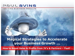 Magical Strategies to Accelerate your Business Growth ... How to Boost Sales & Profits from JV’s & Partners – Fast! 