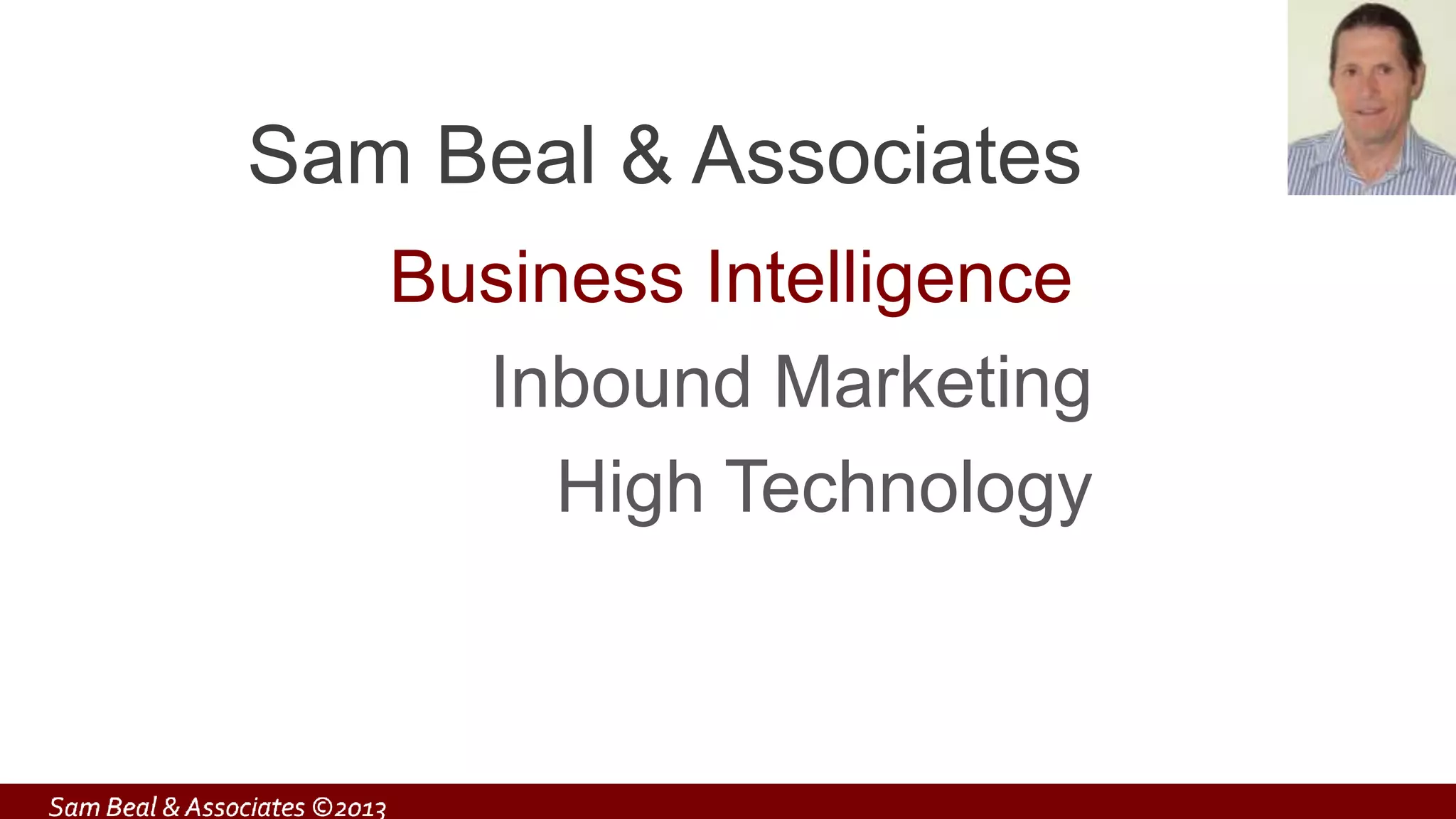 Sam Beal & Associates
Business Intelligence
Inbound Marketing
High Technology
Sam Beal & Associates ©2013