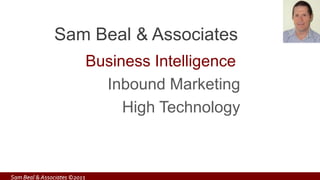 Sam Beal & Associates
                              Business Intelligence
                                Inbound Marketing
                                   High Technology



Sam Beal & Associates ©2013
 