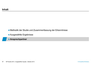 © Horváth & Partners
Inhalt
KPI Studie 2013 - Ausgewählte Impulse - Oktober 201317
 Methodik der Studie und Zusammenfassung der Erkenntnisse
 Ausgewählte Ergebnisse
 Ansprechpartner
 