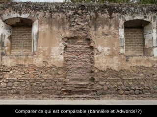 Comparer ce qui est comparable (bannière et Adwords??)
 