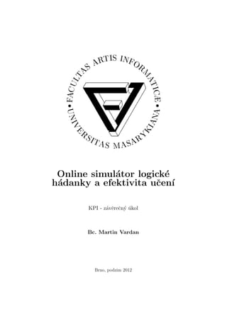Online simul´tor logick´
             a          e
h´danky a efektivita uˇen´
 a                    c ı

       KPI - z´vˇreˇn´ ukol
              a e c y´



       Bc. Martin Vardan




         Brno, podzim 2012
 