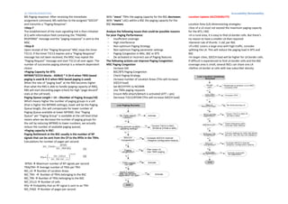 Accessibility/Retainability

2G TROUBLESHOOTING

MS Paging response- After receiving the immediate
assignment command, MS switches to the assigned “SDCCH”
and transmits a “Paging Response”.
>Step-7
The establishment of the main signalling link is then initiated
(E1) with information field containing the “PAGING
RESPONSE” message and the “paging response” is sent to the
MSC.
>Step-8
Upon receipt of the “Paging Response” MSC stops the timer
T3113. If the timer T3113 expires and a “Paging Response”
message has not been received, the MSC may repeat the
“Paging Request” message and start T3113 all over again. The
number of successive paging attempt is a network dependent
choice
>Paging Capacity for BTS:
MFRMS*(CCCH blocks - AGBLK) * X (X=4 when TMSI based
paging is used & X=2 when IMSI based paging is used)
When the rate of “paging load” at the RBS becomes higher
than what the RBS is able to handle (paging capacity of RBS),
RBS will start discarding pages (check for high “page discard”
stats at the cell level).
Paging Queue Length = 14 – (Number of Paging Groups/10)
Which means higher the number of paging groups in a cell
(that is higher the MFRMS settings), lower will be the Paging
Queue length, this will compensate for lower number of
Paging Queue available at lower MFRMS. One “Paging
Queue” per “Paging Group” is available at the cell level (that
means when we decrease the number of paging groups for
the cell by reducing MFRMS to lower numbers, we actually
reduce the number of available paging queue).
>Paging capacity in BSC:
Paging Bottleneck at the BSC usually is the number of RP
signals that can be sent from the CP to the RPDs in the TRHs.
Calculations for number of pages per second:
NO _ PAGE=

RPSIG
NO _ TRH ⋅RPp

With “more” TRHs the paging capacity for the BSC decreases.
With “more” LACs within a BSC the paging capacity for the
BSC increases.
Analyze the following issues that could be possible reasons
for poor Paging Performance:
–
Insufficient coverage
–
High interference
–
Non-optimum Paging Strategy
–
Non-optimum Paging parameter settings
–
Paging Congestion in MSc, BSC or BTS
–
De-activated or incorrect use of Paging features
The following actions can improve Paging Congestion:
MSC Paging Congestion
Increase SAE
BSC/BTS Paging Congestion
Check Paging Strategy
Increase number of Location Areas (This will increase
SDCCH load)
Set BCCHTYPE to NCOMB
Use TMSI paging requests
Ensure IMSI attach/detach is activated (ATT = yes)
Decrease T3212/BTDM (This will increase SDCCH load)

(2)

RPSIG Maximum number of RP signals per second
TRXpTRH Average number of TRXs per TRH
NO_LA Number of Location Areas
NO_TRH
Number of TRHs belonging to the BSC
NO_TRX Number of TRXs belonging to the BSC
NO_CELLS Number of cells
RPp Probability that an RP signal is sent to an TRH
NO_PAGE Number of pages per second

Low Location Updating
Success

border
cell?

Yes

Reallocate to another LA or MSC
Increase CRH

No

Low CRH
Hysterisis?

Yes

Increase CRH

No

Low Paging Success

Yes

Re-dimensioning LA

No

No TMSI Attach
/ Detach?

Yes

Activate

Short perodic
registration?

Yes

Check T3212 in BSC &
BTDM in MSC

No

No

Wrong periodic location
updating setting?

Yes

Correct T3212 in BSC,
BTDM & GTDM in MSC

No

SDCCH
Congestion?

Paging
congestion?

Interference?

Yes

Increase SDCCH channel
Adaptive configuration feature

Plan more LA
Use TMSI paging

Yes

Activate

No

Implicit detach
after not periodic
registration not use?
No

END

Yes

Activate

Yes

Correct settings for SAE 500 Block
MLUAP, MLCAP,MLVAP,MMMLR

Yes

Increase SDCCH channel
Adaptive configuration feature

No

Automatic
deregistration?

No

TMSI paging
not use?

Check frequency plan
Activate radio feature

No

SDCCH
Congestion?
Yes

Yes

No

Software File
Congestion?

TRXpTRH

RPp=1−1− NO _ CELLS
 NO _ TRX ⋅NO _ LA 




Location Area (LA) dimensioning strategies:
>Size of a LA must not exceed the maximum paging capacity
for the BTS / BSC
>In a rural area, it is easy to find LA border cells. But there’s
no reason to have a smaller LA than required
>General rule of thumb: 1 LAC per BSC
>If a BSC covers a large area with high traffic, consider
splitting the LA. This will reduce the paging load in BTS and
BSC
>In larger cities, SDCCH load will be higher for LA border cells.
If difficult is experienced to find LA border cells and the BSC
coverage area is small, several BSCs can share one LA
>Define LA border at cells with low subscriber density

Bad LA
Demensioning?

No

(1)

Location Update (ACCESSIBILITY)

END

Yes

Activate automatic
de-registration

 
