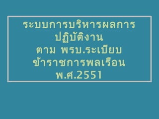 ระบบการบริหารผลการ
ปฏิบัติงาน
ตาม พรบ.ระเบียบ
ข้าราชการพลเรือน
พ.ศ.2551
 