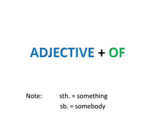 ADJECTIVE+OF Note:	 sth. = something sb. = somebody 
